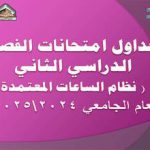 جداول امتحانات الفصل الدراسي الثاني (نظام الساعات المعتمدة) للعام الجامعي 2025/2024