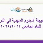 نتيجـة الدبلـوم المهنيـة في التربيـة للعـام الجامعي 2025/2024م