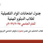 جدول امتحانات المواد التكميلية لطلاب الدبلوم المهنية للعام الجامعي 2026/2025